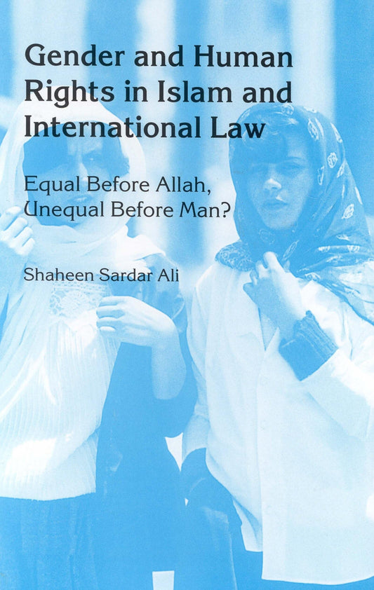 Gender and Human Rights in Islam and International Law:Equal Before Allah, Unequal Before Man?