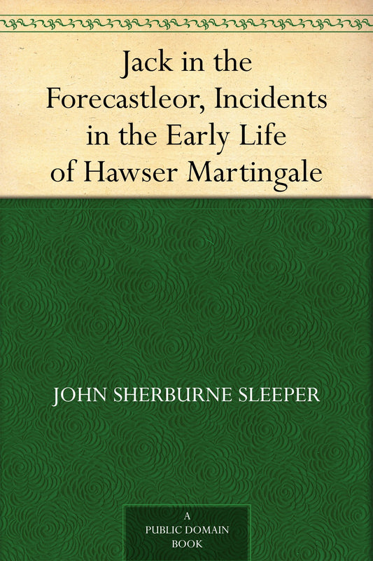 Jack in the Forecastle or, Incidents in the Early Life of Hawser Martingale