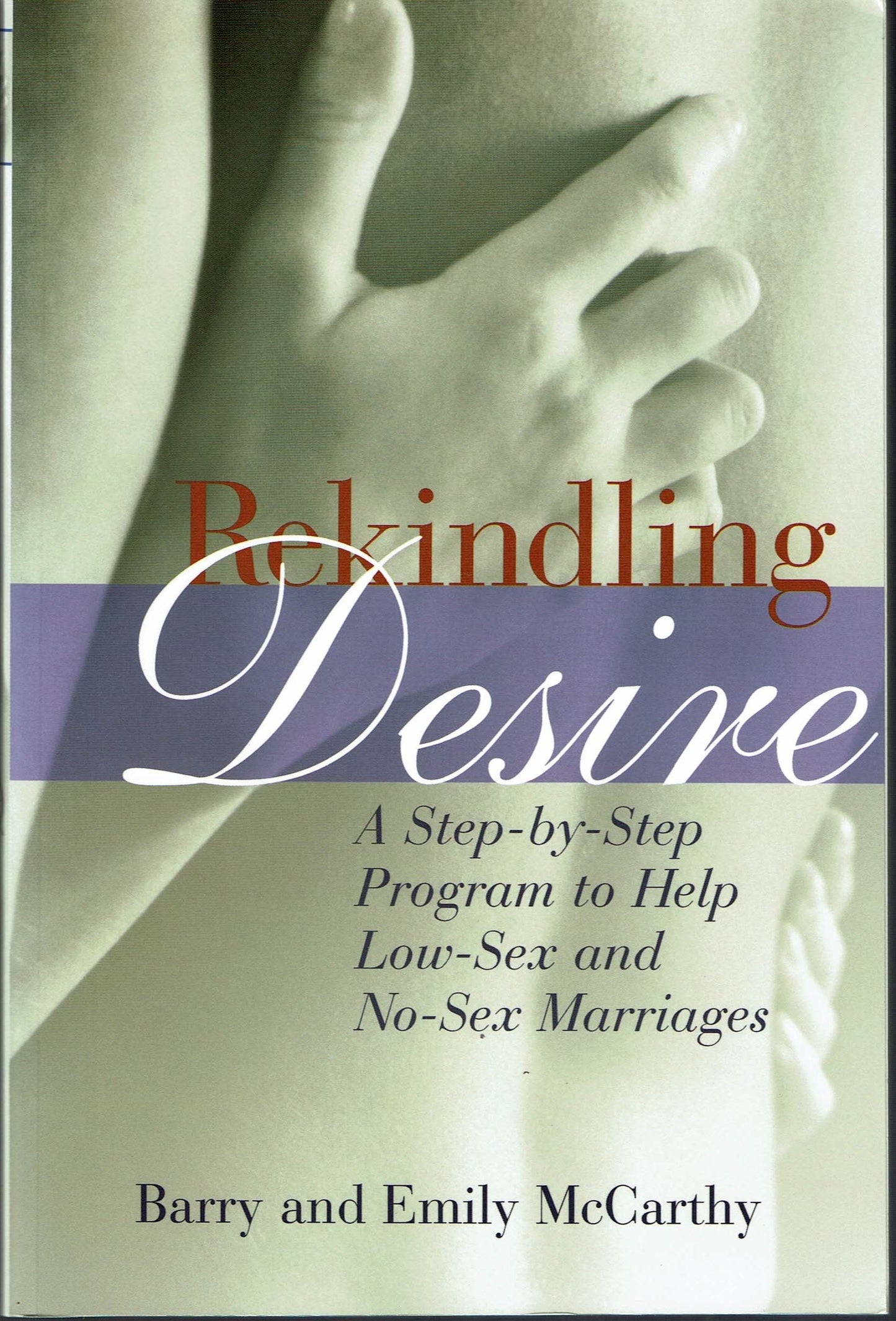 Rekindling Desire: A Step-by-Step Program to Help Low-Sex and No-Sex Marriages