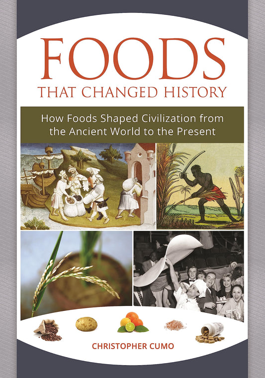 Foods That Changed History: How Foods Shaped Civilization from the Ancient World to the Present