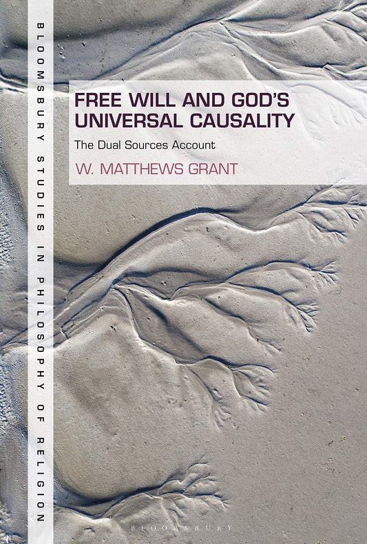 Free Will and God's Universal Causality: The Dual Sources Account (Bloomsbury Studies in Philosophy of Religion)